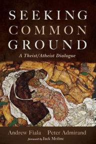 Title: Seeking Common Ground: A Theist/Atheist Dialogue, Author: Andrew Fiala
