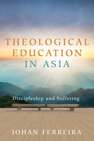 Title: Theological Education in Asia: Discipleship and Suffering, Author: Johan Ferreira