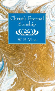 Title: Christ's Eternal Sonship, Author: W E Vine