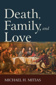 Title: Death, Family, and Love, Author: Michael H Mitias