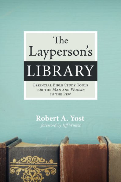 The Layperson's Library: Essential Bible Study Tools for the Man and Woman in the Pew