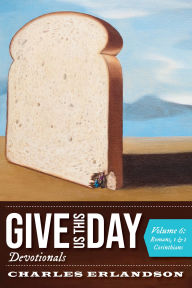 Title: Give Us This Day Devotionals, Volume 6: Romans, 1 and 2 Corinthians, Author: Charles Erlandson
