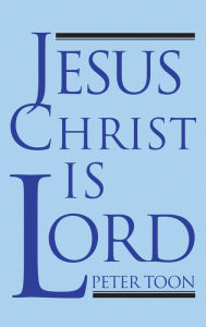 Title: Jesus Christ Is Lord, Author: Peter Toon