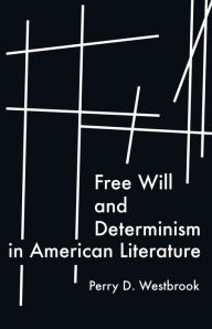 Title: Free Will and Determinism in American Literature, Author: Perry D Westbrook