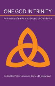 Title: One God in Trinity: An Analysis of the Primary Dogma of Christianity, Author: Peter Toon