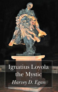Title: Ignatius Loyola the Mystic, Author: Harvey D Sj Egan