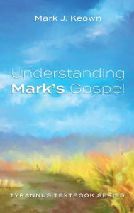 Title: Understanding Mark's Gospel: Tyrannus Textbook Series, Author: Mark J Keown