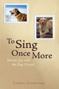 Title: To Sing Once More: Sorrow, Joy, and the Dog I Loved, Author: Lambert Zuidervaart