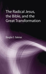 Title: The Radical Jesus, the Bible, and the Great Transformation, Author: Douglas E Oakman