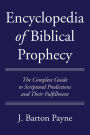 Encyclopedia of Biblical Prophecy: The Complete Guide to Scriptural Predictions and Their Fulfillment