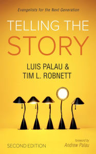 Title: Telling the Story, Second Edition: Evangelists for the Next Generation, Author: Luis Palau