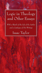 Title: Logic in Theology and Other Essays, Author: Isaac Taylor