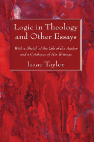 Title: Logic in Theology and Other Essays, Author: Isaac Taylor