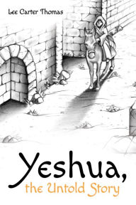 Title: Yeshua, the Untold Story, Author: Lee Carter Thomas