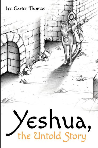 Yeshua, the Untold Story by Lee Carter Thomas, Paperback  Barnes & Noble®