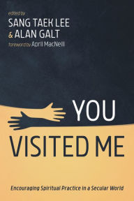 Title: You Visited Me: Encouraging Spiritual Practice in a Secular World, Author: Sang Taek Lee