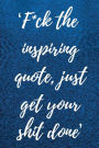 F*ck the inspiring quote, just get your shit done: Sarcastic journal / notebook / diary, 100 Lined Pages, funny notebooks and journals in Sea Blue (Sarcasm & Humor Series)