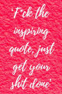 F*ck the inspiring quote, just get your shit done: Sarcastic journal / notebook / diary, 100 Lined Pages, funny notebooks and journals in Hot Pink (Sarcasm & Humor Series)
