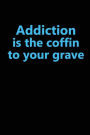 Addiction is the coffin to your grave: Blank Lined Addiction Sobriety and Recovery Journals (6