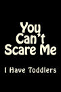 You Can't Scare Me I Have Toddlers: Blank Lined Journal 6x9 - Funny Notebook Gift
