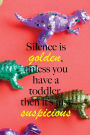 Silence is golden, unless you have a toddler, then it's just suspicious: 150 page lined 6 x 9 notebook/diary/journal
