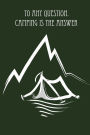 To any question. Camping is the answer.: Blank Lined Journal - Camping Diary For Men