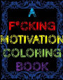 A F*cking Motivation Coloring Book: Curse Word Adult Coloring Book Swear Word Adult Coloring Book