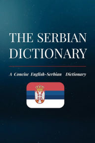 Title: The Serbian Dictionary: A Concise English-Serbian Dictionary, Author: Nikola Dordevic