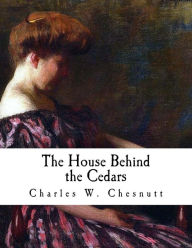 Title: The House Behind the Cedars, Author: Charles W. Chesnutt