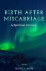 Birth After Miscarriage: A Spiritual Journey