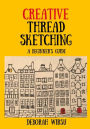 Creative Thread Sketching: A Beginner's Guide: Tips, techniques and projects for starting out in Thread Sketching and Thread Painting