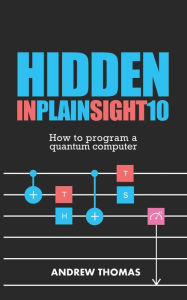 Title: Hidden In Plain Sight 10: How To Program A Quantum Computer, Author: Andrew H Thomas