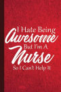 I Hate Being Awesome But I'm A Nurse So I Can't Help It: Nursing Composition Book Journal, Notebook, RN Nurse Lined Journal, Medical Writing Workbook
