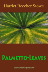 Title: Palmetto-Leaves, Author: Harriet Beecher Stowe