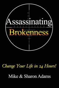 Title: Assassinating Brokenness: Change Your Life In 24 Hours!, Author: Sharon Adams