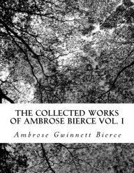 Title: The Collected Works of Ambrose Bierce Vol. I, Author: Ambrose Gwinnett Bierce