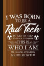 I Was Born To Be A Rad Tech To Aid, To Help, To Teach, To Inspire This Who I Am My Calling, My Passion, My Life, My World: Radiography X-Ray Tech Journal Notebook for Notes, as a Planner or Journaling Gift