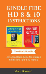 Title: Kindle Fire HD 8 & 10 Instructions: Advanced User Guide for Amazon Kindle Fire HD 8 & 10 Manual, Author: Mark Howard