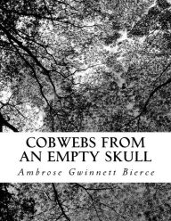 Title: Cobwebs from an Empty Skull, Author: Ambrose Gwinnett Bierce