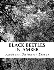 Title: Black Beetles In Amber, Author: Ambrose Gwinnett Bierce