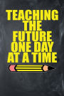 Teaching The Future One Day At A Time: 6 x 9 Wide Ruled Paper - 108 Pages / 54 Sheets - Black Chalkboard Styled Soft Matte Cover - Journal / Notebook / Composition Book - Note Taking - Back To School