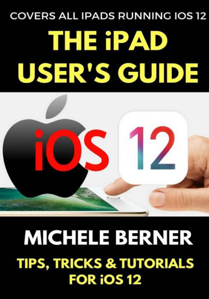 The iPad User's Guide to iOS 12: Tips, Tricks & Tutorials for Using iOS 12 on the iPad