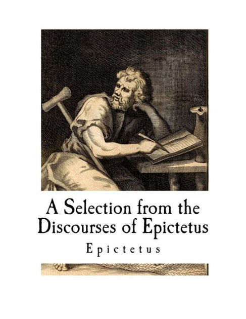 A Selection From The Discourses Of Epictetus: With The Encheiridion By ...