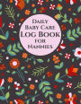 Daily Baby Care Log Book for Nannies 115 Sheets to Record Feeds, Diaper Changes, Sleep, etc.: Report Infant Activity to Parents. Space for Notes, To Dos, Mood of Baby Boy or Girl. Letter Size: 8.5 x 11 inch; 21.59 x 27.94 cm