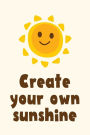 Create Your Own Sunshine: Happiness Journal With Sun