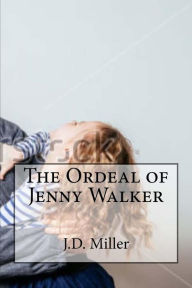 Title: The Ordeal of Jenny Walker, Author: J. D. Miller