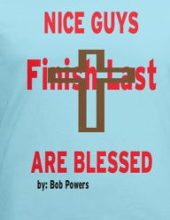 Title: Nice Guys Finish Last Are Blessed, Author: Bob Powers