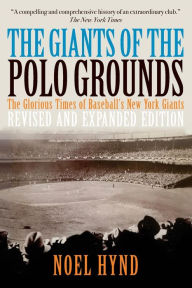 Title: The Giants of the Polo Grounds: The Glorious Times of Baseball's New York Giants, Author: Noel Hynd