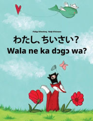Title: Watashi, chisai? Wala ne ka dcgc wa?: Japanese [Hirigana and Romaji]-Bambara (Bamanankan): Children's Picture Book (Bilingual Edition), Author: Philipp Winterberg