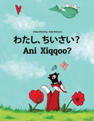 Title: Watashi, chiisai? Ani Xiqqoo?: Japanese [Hirigana and Romaji]-Oromo (Afaan Oromoo): Children's Picture Book (Bilingual Edition), Author: Philipp Winterberg